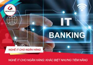Nghề IT cho Ngân hàng: Hướng đi khác biệt nhưng cực kỳ tiềm năng